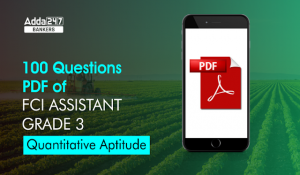 100 Quantitative Aptitude Questions for FCI Assistant Grade 3 Exam 2022: FCI सहायक ग्रेड 3 परीक्षा के लिए क्वांटिटेटिव एप्टीट्यूड के महत्वपूर्ण 100 प्रश्नों की Free PDF