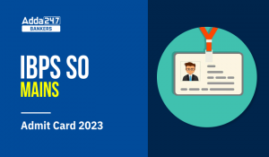 IBPS SO Mains Admit Card 2023 Out, आईबीपीएस एसओ एडमिट कार्ड 2023 जारी, Specialist Officer Call Letter Download Link