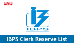 IBPS Clerk Reserve List 2024: IBPS क्लर्क रिजर्व लिस्ट जारी ,देखें आपका क्लर्क के लिए सिलेक्शन हुआ या नही