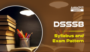 DSSSB Syllabus 2025: DSSSB सिलेबस और परीक्षा पैटर्न 2025, एग्जाम के महत्वपूर्ण टॉपिक