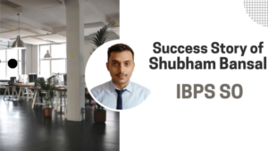 Success Story of Shubham Bansal Selected As IBPS SO – IBPS SO के लिए चयनित शुभम बंसल की सक्सेस स्टोरी