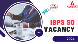 IBPS SO Vacancy 2024: IBPS SO वेकेंसी 2024, देखें किस राज्य  में है कितनी रिक्तियां