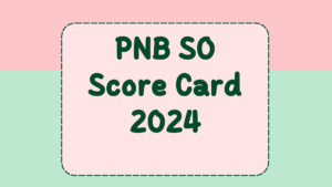 PNB SO स्कोर कार्ड 2024 जारी – अभी  चेक करें एग्जाम में स्कोर मार्क्स