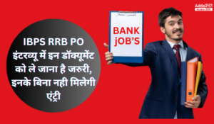 IBPS RRB PO Interview 2024: IBPS RRB PO इंटरव्यू में इन डॉक्यूमेंट को ले जाना है जरुरी, इनके बिना नही मिलेगी एंट्री