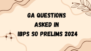 GA Questions Asked in IBPS SO Prelims 2024: IBPS SO प्रीलिम्स परीक्षा 2024 में पूछे गए सामान्य ज्ञान के प्रश्न