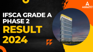 IFSCA Grade A Result 2024 Out: IFSCA ग्रेड A फेज 2 रिजल्ट 2024 जारी: डाउनलोड करें इंटरव्यू के लिए शॉर्टलिस्ट कैंडिडेट लिस्ट