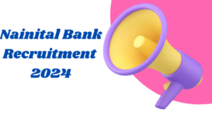 Nainital Bank Clerk Recruitment 2024: नैनीताल बैंक ने क्लर्क के लिए निकाली भर्ती, आज ही करें अप्लाई