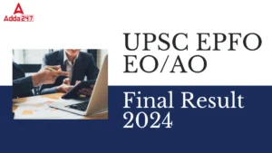 UPSC EPFO EO/AO Final Result 2024 Out: UPSC EPFO EO/AO फाइनल रिजल्ट 2024, डायरेक्ट लिंक से करें चेक