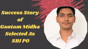 Success Story of Gautam Midha Selected As SBI PO: SBI PO के लिए चयनित गौतम मिड्ढा की सफलता की कहानी: