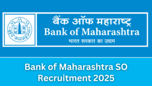 Bank of Maharashtra SO Recruitment 2025: बैंक ऑफ महाराष्ट्र SO भर्ती अधिसूचना जारी की, 172 पदों पर निकाली गई वेकेंसी