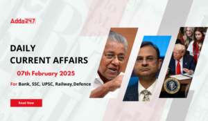 07th February Daily Current Affairs 2025: सभी परीक्षाओं के लिए डेली जीके अपडेट