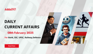 08th February Daily Current Affairs 2025: सभी परीक्षाओं के लिए डेली जीके अपडेट