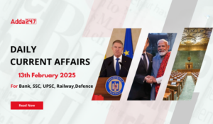 13th February Daily Current Affairs 2025: सभी परीक्षाओं के लिए डेली जीके अपडेट