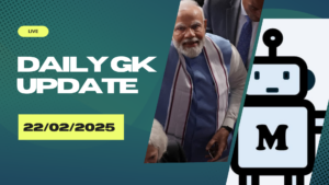 22nd February Daily Current Affairs 2025: सभी परीक्षाओं के लिए डेली जीके अपडेट