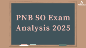 PNB SO परीक्षा विश्लेषण 2025: सेक्शन वाइज कठिनाई स्तर, पूछे गए प्रश्न और महत्वपूर्ण टॉपिक्स