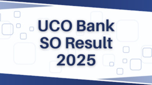 UCO Bank SO Result 2025 जारी: यहां से करें रिजल्ट चेक, देखें इंटरव्यू और डॉक्युमेंट वेरिफिकेशन की तारीख