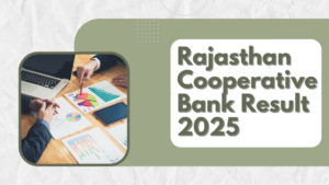 Rajasthan Cooperative Bank Result 2025, राजस्थान कोऑपरेटिव बैंक रिजल्ट जारी, डाउनलोड करें चयनित छात्रों को सूची