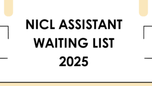NICL Assistant Waiting List 2025 Out: यहाँ देखें मेडिकल टेस्ट के लिए शॉर्टलिस्टेड उम्मीदवारों की लिस्ट