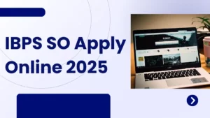 IBPS SO Apply Online 2025 शुरू: 1007 पदों पर ऑनलाइन आवेदन करें www.ibps.in पर