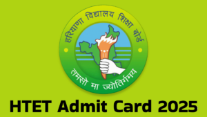 HTET Admit Card 2025 Out @bseh.org.in, HTET एडमिट कार्ड हुए जारी – यहां करें डाउनलोड
