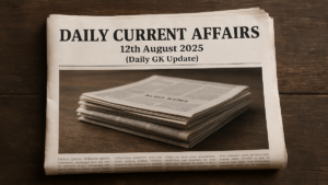 12th August Daily Current Affairs 2025: सभी परीक्षाओं के लिए डेली जीके अपडेट