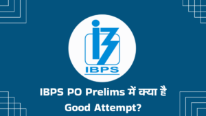 IBPS PO Prelims में क्या होते है Good Attempt: जानिए कितने Questions Attempt करना है Safe? देखें Good Attempt का Secret