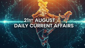 21st August Daily Current Affairs 2025: सभी परीक्षाओं के लिए डेली जीके अपडेट