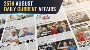 25th August Daily Current Affairs 2025: सभी परीक्षाओं के लिए डेली जीके अपडेट