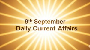 09th September Daily Current Affairs 2025: सभी परीक्षाओं के लिए डेली जीके अपडेट