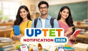 UPTET  नोटिफिकेशन 2026 आउट होने के बाद क्या करें? जानें आवेदन से लेकर परीक्षा तक पूरी गाइड